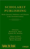 Scholarly Publishing: Books, Journals, Publishers, and Libraries in the Twentieth Century 0471219290 Book Cover