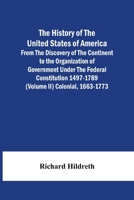 The History Of The United States Of America From The Discovery Of The Continent To The Organization Of Government Under The Federal Constitution 1497-1789 (Volume Ii) Colonial, 1663-1773 9354500722 Book Cover