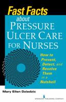 Fast Facts about Pressure Ulcer Care for Nurses: How to Prevent, Detect, and Resolve Them in a Nutshell 0826198945 Book Cover