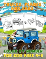 Trucks, Planes and Cars Color By Number For Kids 4-8: Fun & Educational Vehicle Coloring Activity Book for Kids To Practice Counting, Number Recognition And Improve Motor Skills With Things That Go 1673680623 Book Cover
