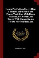 Henry Ford's Own Story: How A Farmer Boy Rose To The Power That Goes With Many Millions, Yet Never Lost Touch With Humanity (1917) 1015482465 Book Cover