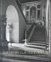The Henry Clay Frick Houses: Architecture, Interiors, Landscapes in the Golden Era 1580936776 Book Cover