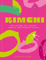 Kimchi: 80 recipes for classic kimchi and modern twists 1399755285 Book Cover