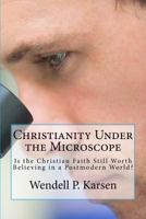 Christianity Under the Microscope: Is Christianity Still Worth Believing in a Postmodern World? 1537360094 Book Cover