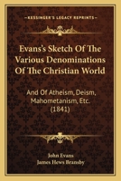 Evans's Sketch Of The Various Denominations Of The Christian World: And Of Atheism, Deism, Mahometanism, Etc. 1246620294 Book Cover