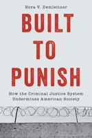 Built to Punish: How the Criminal Justice System Undermines American Society 1633888606 Book Cover