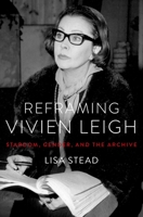 Reframing Vivien Leigh: Stardom, Gender, and the Archive 0190906510 Book Cover