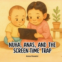 Nuha, Anas, and the Screen-Time Trap: A Gentle Story About Screens, Meltdowns, and Finding Real-World Fun Again (Anas & Nuha) B0G3LJB3L1 Book Cover