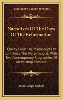 Narratives of the Days of the Reformation, Chiefly from the Manuscripts of John Foxe the Martyrologist: With Two Contemporary Biographies of Archbishop Cranmer 1162928409 Book Cover
