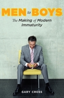 Men to Boys: The Making of Modern Immaturity 0231144318 Book Cover