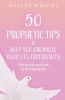 50 Prophetic Tips to Help You Organize Your Life Experiences: This Book is Sent Forth by the Holy Spirit B0BZFHQDX3 Book Cover