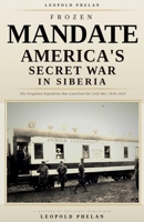 Frozen Mandate: America's Secret War in Siberia, 1918-1920 B0HFPRWR59 Book Cover