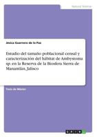 Estudio del Tamano Poblacional Censal y Caracterizacion del Habitat de Ambystoma Sp. En La Reserva de La Biosfera Sierra de Manantlan, Jalisco 3668316244 Book Cover