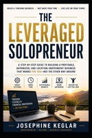 The Leveraged Solopreneur: The Step-by-Step Playbook to Build a High-Income Micro-Business, Automate Your Workflow, and Design a Life of Absolute Free B0H9BBR4W3 Book Cover