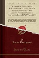 Catalogue of a Magnificent Collection of Elegant French Furniture and Rare Art Objects from the Period of Napoleon, Louis XIV, XV and XVI: To Be Sold ... Ratzkowski, Art Expert of Paris and Cairo 1390298256 Book Cover