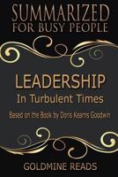 Leadership - Summarized for Busy People: In Turbulent Times: Based on the Book by Doris Kearns Goodwin 1091611645 Book Cover