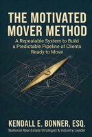 The Motivated Mover Method: A Repeatable System for Real Estate Agents to Build a Predictable Pipeline of Clients Ready to Move B0GVGNDQP6 Book Cover