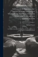 Thesaurus Precum Ac Meditationum Atque Variarum Instructionum Exercitationumque Spiritualium: Ex Probatis Autoribus Collectus Opera Pp. Societatis ... Conditionis Hominum; Volume 1 (Latin Edition) 1022426206 Book Cover