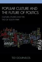 Popular Culture and the Future of Politics: Cultural Studies and the Tao of South Park 0739137212 Book Cover