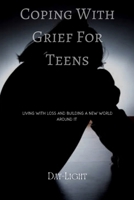 Coping with Grief for Teens: Living with Loss and Building a New World Around it B0BCSDPXM4 Book Cover