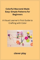 Colorful Macramé Made Easy: A Visual Learner's First Guide to Crafting with Color 1806351811 Book Cover