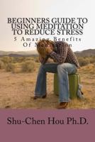 Beginners guide to using meditation to reduce stress: 5 Amazing Benefits Of Meditation 1532838107 Book Cover