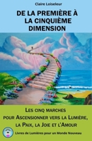 DE LA PREMIÈRE À LA CINQUIÈME DIMENSION: Les cinq marches pour ascensionner vers la Lumière, la Paix, la Joie et l'Amour (French Edition) B0GYYJ59F4 Book Cover