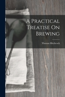 A Practical Treatise On Brewing 1018436758 Book Cover