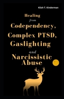 Healing from Codependency, Complex PTSD, Gaslighting and Narcissistic Abuse B0C5G7D5M7 Book Cover