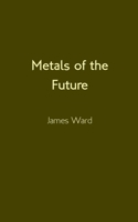 Metals of the Future 1913851486 Book Cover