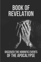 Book Of Revelation: Discover The Horrific Events Of The Apocalypse: The Revelation B098RQKF8T Book Cover