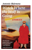 Watch Where the Wolf Is Going: Stories by Antonio Skarmeta 0930523849 Book Cover