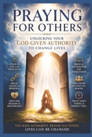 Praying for Others: Unlocking Your God-Given Authority to Change Lives B0DQV7SHP8 Book Cover