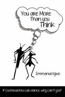 You Are More Than You Think: If Cockroaches Can Dance, Why Can't You? 1483669459 Book Cover