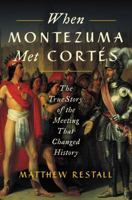When Montezuma Met Cortés: The True Story of the Meeting that Changed History 006242727X Book Cover
