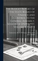 The Budget Report of the State Board of Finance and Control to the General Assembly, Session of [1929-] 1937, Volume 4, part 1 1019640766 Book Cover