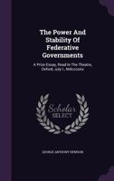 The Power and Stability of Federative Governments: a Prize Essay Read in the Theatre, Oxford, July 1, MDCCCXXIX; Talbot Collection of British Pamphlets 1014790263 Book Cover