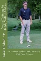 Neural Training for Highly Skilled Athletes: Improving Confidence and Consistency with Video Training 1530867088 Book Cover