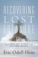 Recovering Lost Treasure: Finding Christ in Ancient Myth, Symbol, and Ritual 1683144023 Book Cover