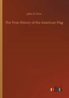 The True Story of the American Flag 1023199793 Book Cover