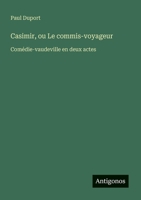 Casimir, ou Le commis-voyageur: Comédie-vaudeville en deux actes (French Edition) 3563209391 Book Cover