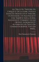 Les trucs du théâtre, du cirque et de la foire. Voyage dans les dessous d'un théâtre. Un incendie, un naufrage et une tempête sur la scène. Illusions ... Tous les phén... 1019265132 Book Cover