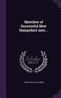 Sketches of Successful New Hampshire Men .. 1018124209 Book Cover
