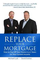 Replace Your Mortgage: How to Pay Off Your Home in 5-7 Years on Your Current Income 1532880448 Book Cover