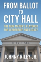 From Ballot to City Hall: The New Mayor’s Playbook for Leadership and Legacy B0FMJR8C3H Book Cover