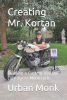 Creating Mr. Kortan: Building a Custom Vintage Café Racer Motorcycle B0863T19F8 Book Cover