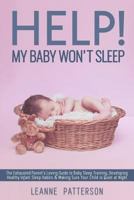 Help! My Baby Won't Sleep: The Exhausted Parent?s Loving Guide to Baby Sleep Training, Developing Healthy Infant Sleep Habits and Making Sure Your Child is Quiet at Night 1981151427 Book Cover