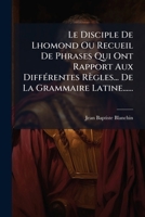 Le Disciple de Lhomond, Ou Recueil de Phrases Qui Ont Rapport Aux Diffa(c)Rentes Ra]gles 2011344999 Book Cover