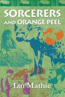 Sorcerers and Orange Peel (African Memoir Series Book 5) 1906852278 Book Cover