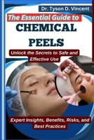 The Essential Guide to Chemical Peels: Unlock the Secrets to Safe and Effective Use: Expert Insights, Benefits, Risks, and Best Practices B0F6XN32S8 Book Cover